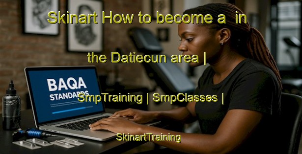 Skinart How to become a  in the Datiecun area | SmpTraining | SmpClasses | SkinartTraining-China